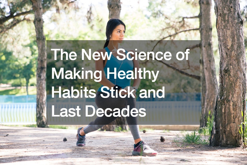 The New Science of Making Healthy Habits Stick and Last Decades