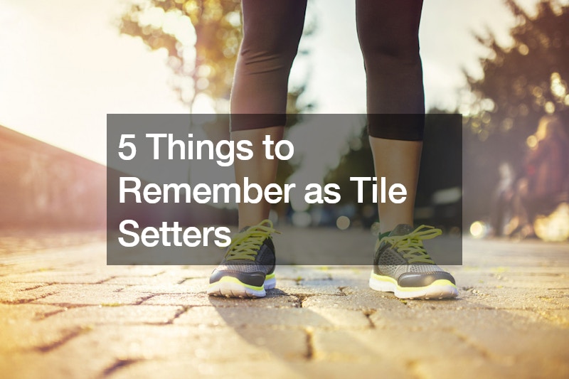 5 Things to Remember as Tile Setters
