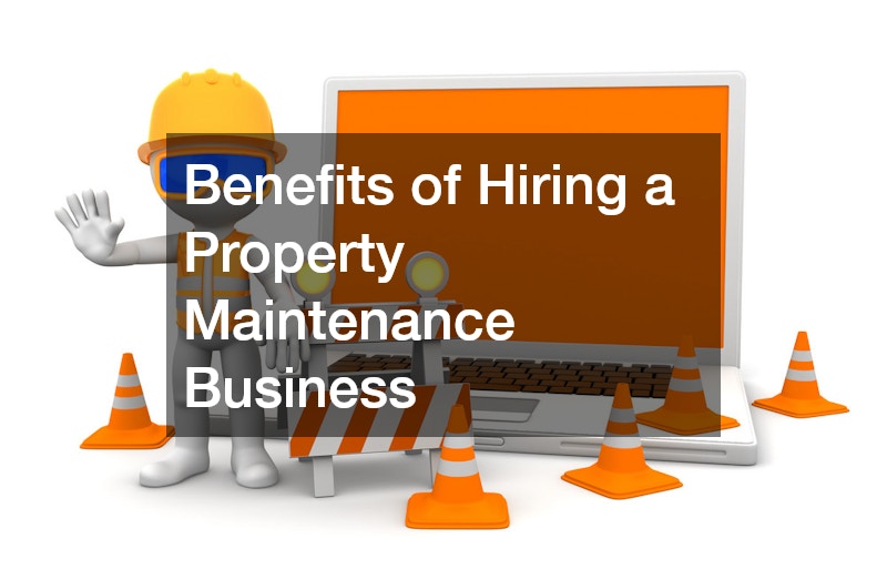 Benefits of Hiring a Property Maintenance Business