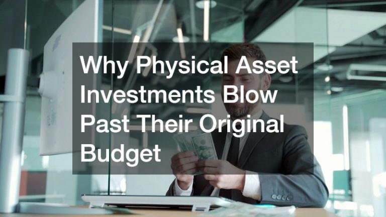Why Physical Asset Investments Blow Past Their Original Budget